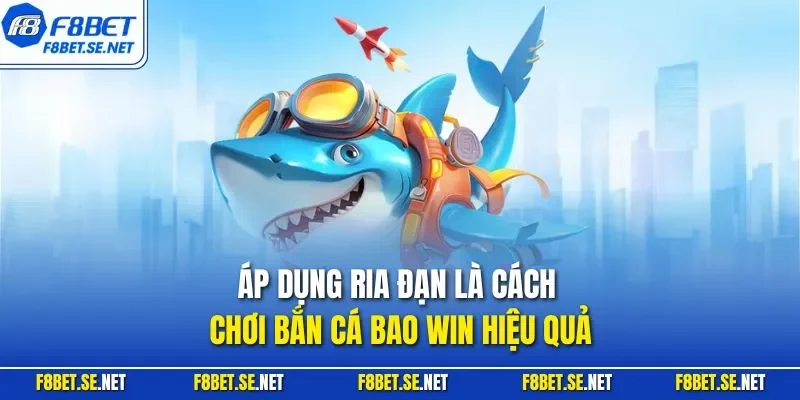 Áp dụng ria đạn là cách chơi bắn cá bao Win hiệu quả