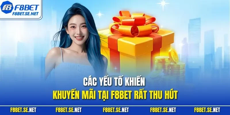 Các yếu tố khiến khuyến mãi tại F8BET rất thu hút