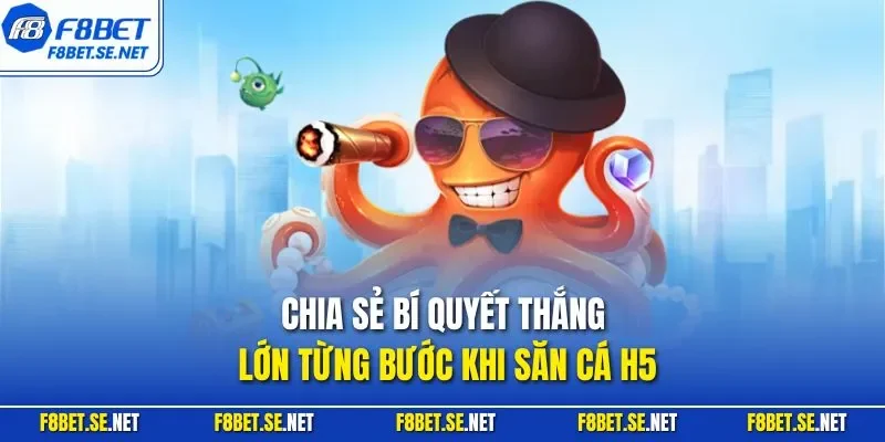 Chia sẻ bí quyết thắng lớn từng bước khi săn cá H5