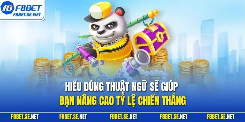 Hiểu đúng thuật ngữ sẽ giúp bạn nâng cao tỷ lệ chiến thắng