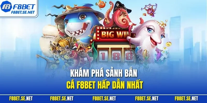 Khám phá sảnh bắn cá F8BET hấp dẫn nhất