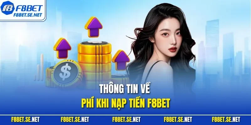 Thông tin về phí khi nạp tiền F8BET