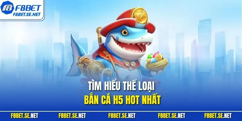 Tìm hiểu thể loại bắn cá H5 hot nhất